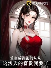 重生成許沁的妹妹，這潑天的富貴我要了