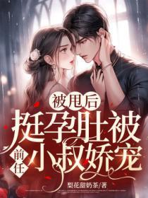被甩後，挺孕肚被前任小叔嬌寵