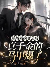 嫁給殘疾老公後，真千金的馬甲爆了