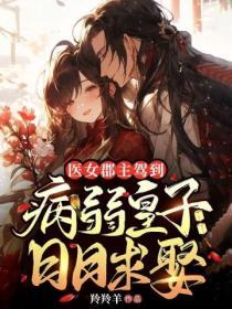 醫女郡主嫁到，病弱皇子日日求娶