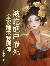 被吃絕戶慘死,全家跪求我原諒