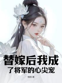 替嫁後我成了將軍的心尖寵