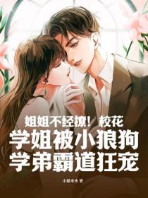 姐姐不經撩！校花學姐被小狼狗學弟霸道狂寵