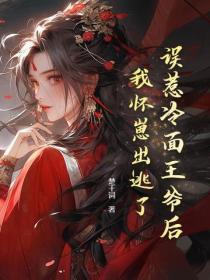 误惹冷面王爷后，我怀崽出逃了
