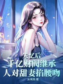 失忆后，千亿财阀继承人对甜妻掐腰吻