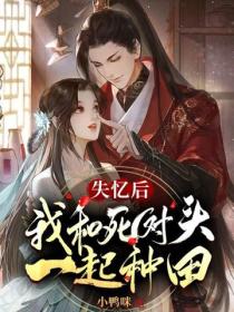 失憶後，我和死對頭一起種田