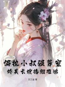 偏执小叔强势宠，娇美长嫂插翅难逃