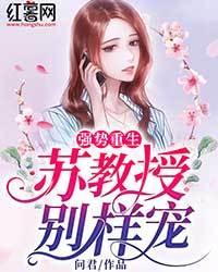 强势重生：苏教授别样宠