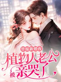 替嫁新婚夜，植物人老公被亲哭了