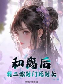 和离后，我二嫁对门死对头