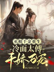 丞相千金重生，冷面太傅千娇万宠