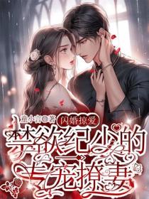 闪婚掠爱，禁欲纪少的专宠撩妻
