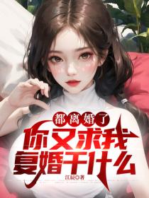 都離婚了，你又求我複婚幹什麽