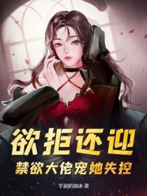 欲拒还迎，禁欲大佬宠她失控