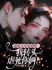 追你白月光是吧？我转头虐死你俩！