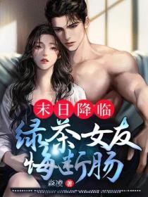末日降临：绿茶女友悔断肠