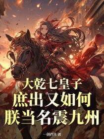 大乾七皇子：庶出又如何，朕当名震九州！