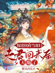 嫁進侯府當寡婦，夫君回來後天塌了