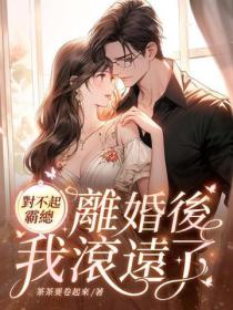 對不起霸總，離婚後我滾遠了