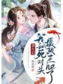 重生后，我和死对头摄政王he了