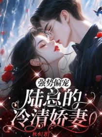 强势偏宠：陆总的冷清娇妻