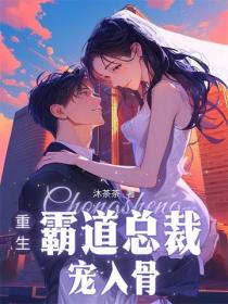 重生，霸道总裁宠入骨