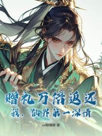 赠礼万倍返还：我，仙界第一深情！