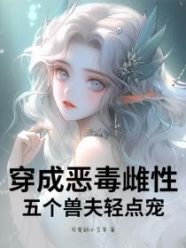 穿成恶毒雌性，五个兽夫轻点宠