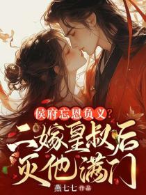 侯府忘恩负义，二嫁皇叔灭他满门