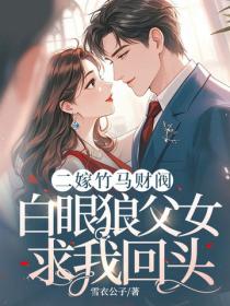 二嫁竹马财阀，白眼狼父女求我回头
