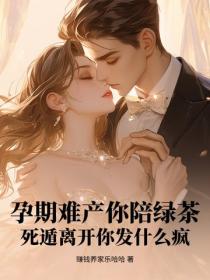 孕期难产你陪绿茶？死遁离开你发什么疯