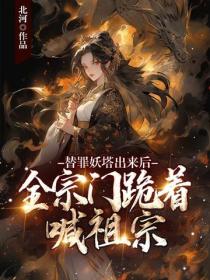 替罪妖塔出来后，全宗门跪着喊祖宗