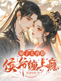 娘子太香甜，侯爷缠上瘾