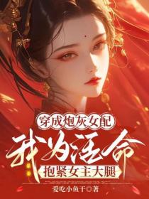 穿成炮灰女配我为活命抱紧女主大腿