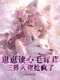 崽崽读心毛茸茸，三界大佬抢疯了！