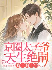京圈太子爷天生绝嗣，我一胎三宝