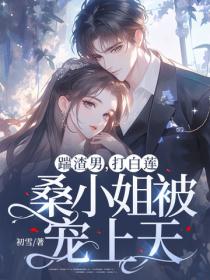 踹渣男，打白莲，桑小姐被宠上天