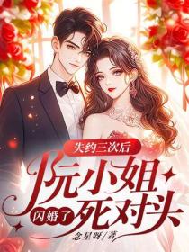 失約三次後，阮小姐閃婚了死對頭