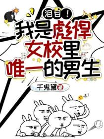 泪目！我是彪悍女校里唯一的男生