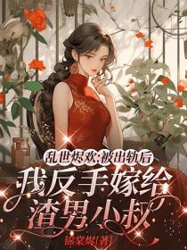 乱世烬欢：被出轨后，我反手嫁给渣男小叔