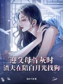 迎父母骨灰时，渣夫在陪白月光找狗