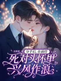 分手后，在前任死对头怀里兴风作浪
