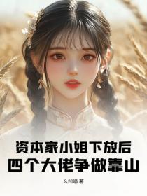 资本家小姐下放后，四个大佬争做靠山