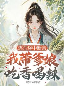 逃荒途中断亲，我带爹娘吃香喝辣