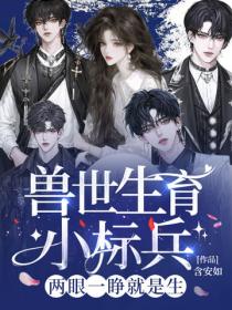 兽世生育小标兵，两眼一睁就是生