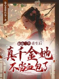 取血三年，重生后真千金她不当血包了