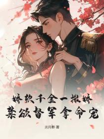 嬌軟千金一撒嬌，禁欲督軍拿命寵