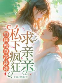 野戾校草冷冰冰，私下疯狂求亲亲