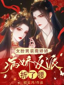 女扮男装撒娇娇，病娇反派折了腰