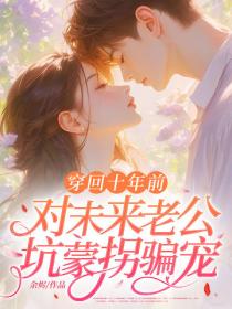 穿回十年前，对未来老公坑蒙拐骗宠